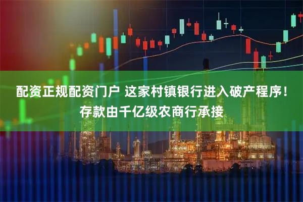 配资正规配资门户 这家村镇银行进入破产程序！存款由千亿级农商行承接