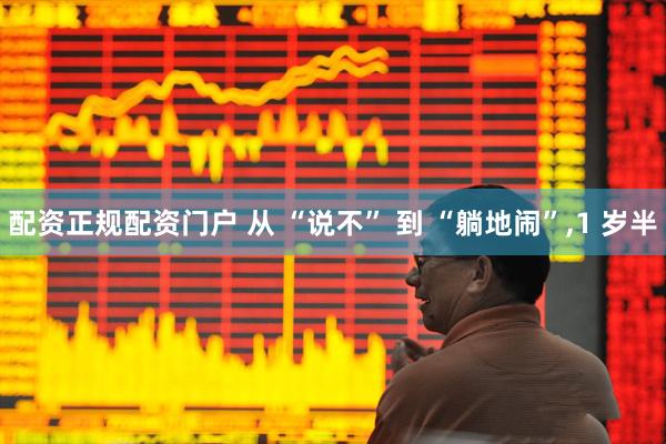 配资正规配资门户 从 “说不” 到 “躺地闹”,1 岁半